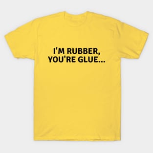 I'm rubber, you're glue..funny childhood saying T-Shirt